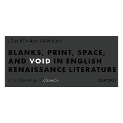 "Blanks, Space, Print, and Void in English Renaissance Literature: An Archaeology of Absence" - 