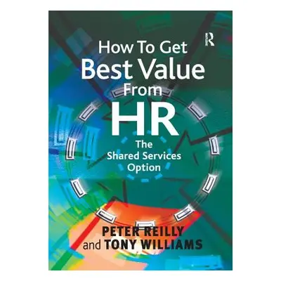 "How to Get Best Value from HR: The Shared Services Option" - "" ("Reilly Peter")(Paperback)