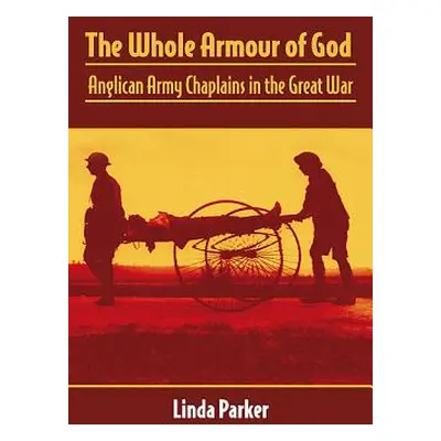 "The Whole Armour of God: Anglican Army Chaplains in the Great War" - "" ("Parker Linda")(Pevná 