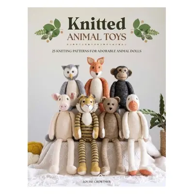 "Knitted Animal Toys: 25 Knitting Patterns for Adorable Animal Dolls" - "" ("Crowther Louise")(P