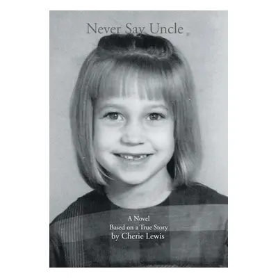 "Never Say Uncle: A Novel Based on a True Story" - "" ("Lewis Cherie")(Pevná vazba)