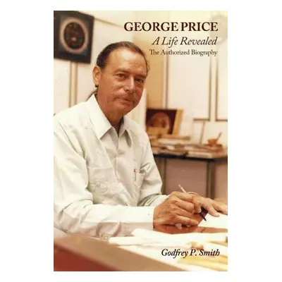 "George Price: A Life Revealed- The Authorized Biography" - "" ("Smith Godfrey P.")(Paperback)