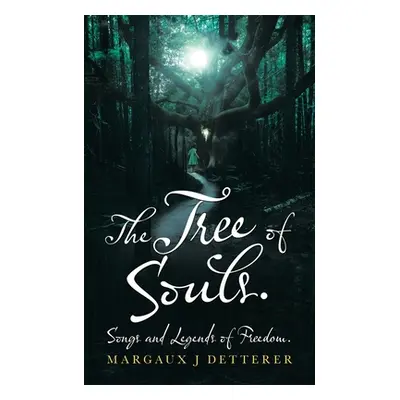 "The Tree of Souls. Songs and Legends of Freedom." - "" ("Detterer Margaux J.")(Paperback)