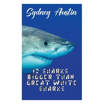 "10 Sharks Bigger Than Great White Sharks" - "" ("Austin Sydney")(Paperback)