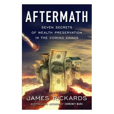 "Aftermath: Seven Secrets of Wealth Preservation in the Coming Chaos" - "" ("Rickards James")(Pe