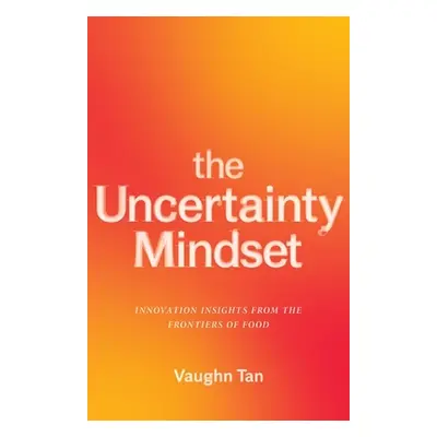 "The Uncertainty Mindset: Innovation Insights from the Frontiers of Food" - "" ("Tan Vaughn")(Pe