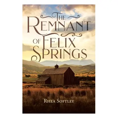 "The Remnant of Felix Springs" - "" ("Softley Rhea")(Paperback)