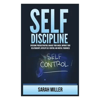 "Self-Discipline: Overcome Procrastination, Manage Your Anger, Improve Your Relationships, Devel