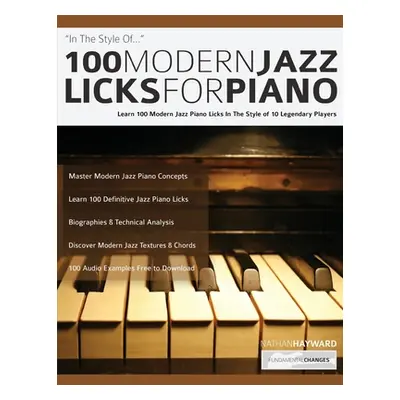 "100 Modern Jazz Licks For Piano: Learn 100 Modern Jazz Piano Licks In The Style of 10 Legendary