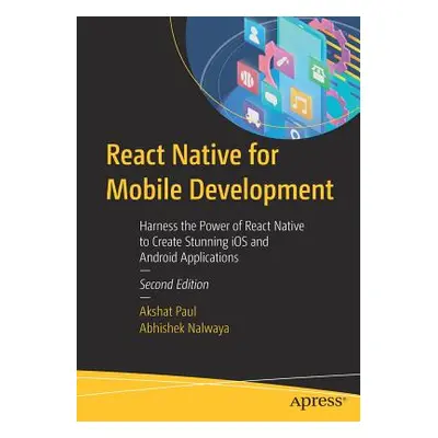 "React Native for Mobile Development: Harness the Power of React Native to Create Stunning IOS a