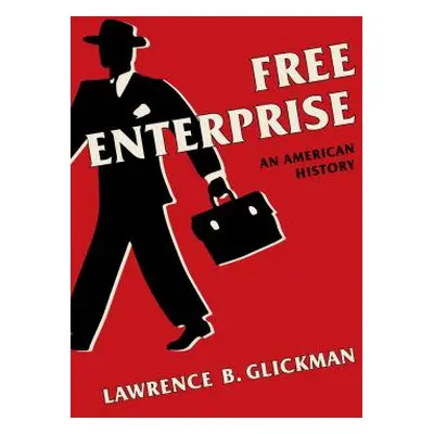 "Free Enterprise: An American History" - "" ("Glickman Lawrence B.")(Pevná vazba)