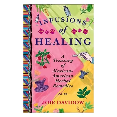 "Infusions of Healing: A Treasury of Mexican-American Herbal Remedies" - "" ("Davidow Joie")(Pap