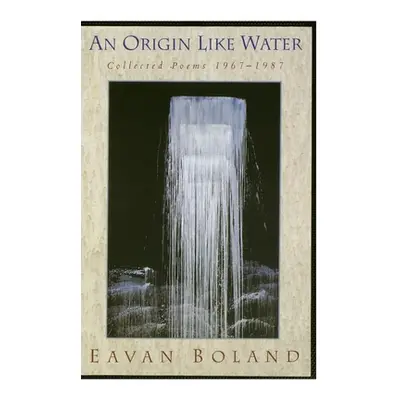 "Origin Like Water: Collected Poems 1957--1987" - "" ("Boland Eavan")(Paperback)