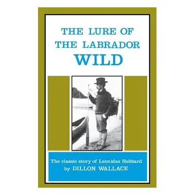 "The Lure of the Labrador Wild: The Classic Story of Leonidas Hubbard" - "" ("Wallace Dillon")(P