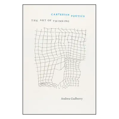 "Cartesian Poetics: The Art of Thinking" - "" ("Gadberry Andrea")(Paperback)