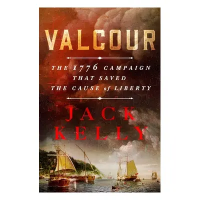 "Valcour: The 1776 Campaign That Saved the Cause of Liberty" - "" ("Kelly Jack")(Pevná vazba)