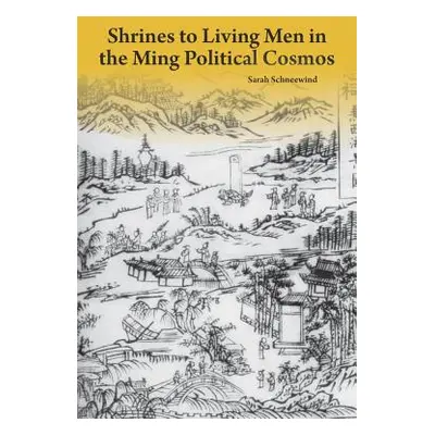 "Shrines to Living Men in the Ming Political Cosmos" - "" ("Schneewind Sarah")(Pevná vazba)