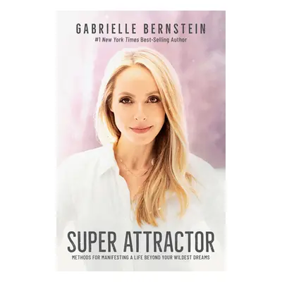 "Super Attractor: Methods for Manifesting a Life Beyond Your Wildest Dreams" - "" ("Bernstein Ga