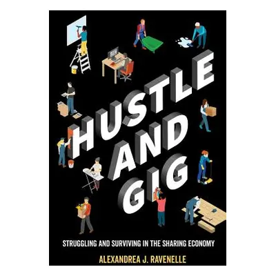 "Hustle and Gig: Struggling and Surviving in the Sharing Economy" - "" ("Ravenelle Alexandrea J.