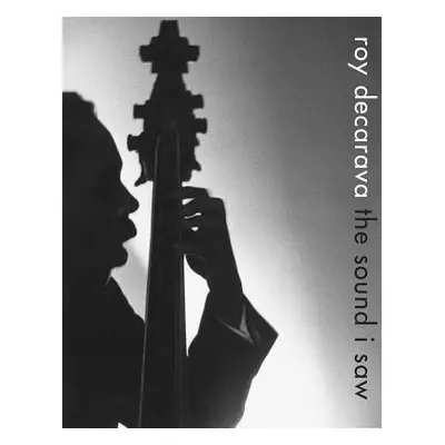 "Roy Decarava: The Sound I Saw" - "" ("Decarava Roy")(Pevná vazba)