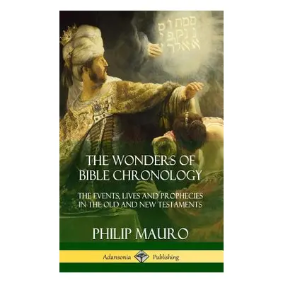 "The Wonders of Bible Chronology: The Events, Lives and Prophecies in the Old and New Testaments