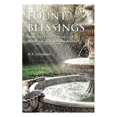 "Fount Of Blessings: One Survivor's story of healing and redemption" - "" ("Christian D. T.")(Pa