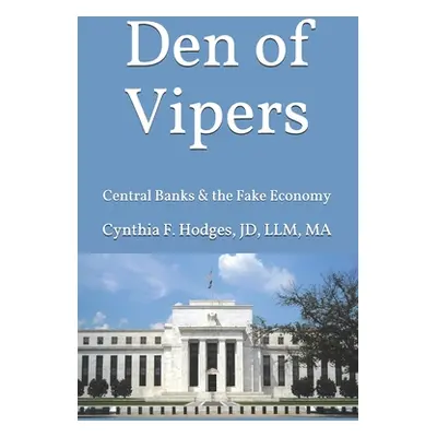 "Den of Vipers: Central Banks & the Fake Economy" - "" ("Hodges Jd Cynthia F.")(Paperback)