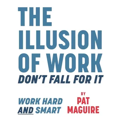 "The Illusion of Work: Don't Fall For It" - "" ("Maguire Pat")(Paperback)