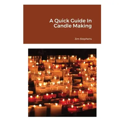 "A Quick Guide In Candle Making" - "" ("Stephens Jim")(Paperback)