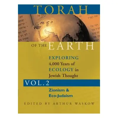 "Torah of the Earth Vol 2: Exploring 4,000 Years of Ecology in Jewish Thought: Zionism & Eco-Jud