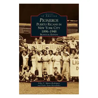 "Pioneros: Puerto Ricans in New York City 1892-1948, Bilingual Edition" - "" ("Rodriguez Felix V