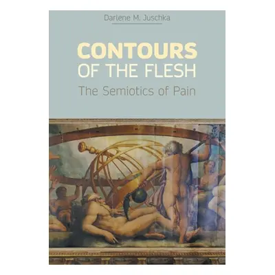 "Contours of the Flesh: The Semiotics of Pain" - "" ("Juschka Darlene M.")(Paperback)