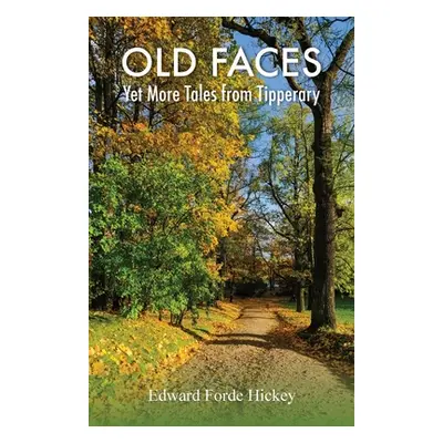 "Old Faces: Yet More Tales from Tipperary" - "" ("Hickey Edward Forde")(Paperback)