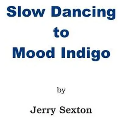 "Slow Dancing to Mood Indigo" - "" ("Sexton Jerry")(Pevná vazba)