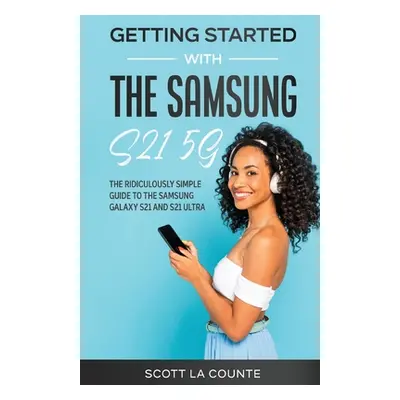 "Getting Started With the Samsung S21 5G: The Ridiculously Simple Guide to the Samsung S21 5G an