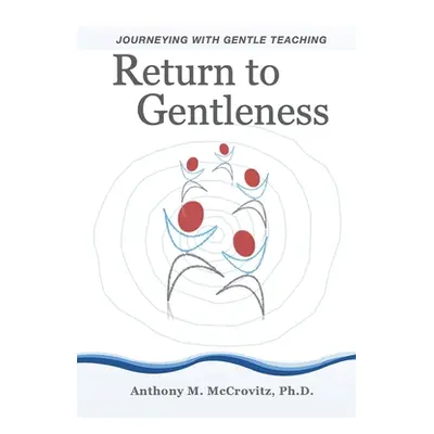 "Return to Gentleness: Journeying With Gentle Teaching" - "" ("McCrovitz Anthony M.")(Paperback)