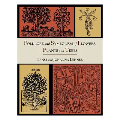 "Folklore and Symbolism of Flowers, Plants and Trees [Illustrated Edition]" - "" ("Lehner Ernst"