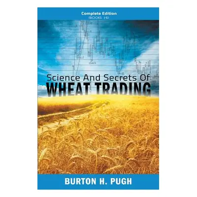 "Science and Secrets of Wheat Trading: Complete Edition (Books 1-6)" - "" ("Pugh Burton H.")(Pap