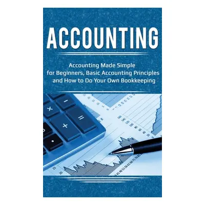 "Accounting: Accounting Made Simple for Beginners, Basic Accounting Principles and How to Do You