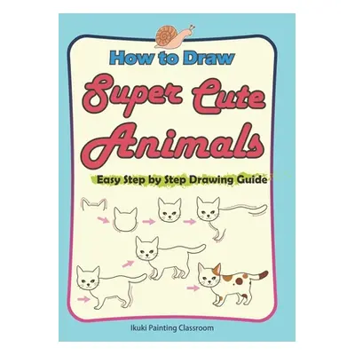 "How to Draw Super Cute Animals: Drawing Learning Book for Beginners；Easy Step by Step Drawing G