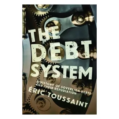 "The Debt System: A History of Sovereign Debts and Their Repudiation" - "" ("Toussaint ric")(Pap