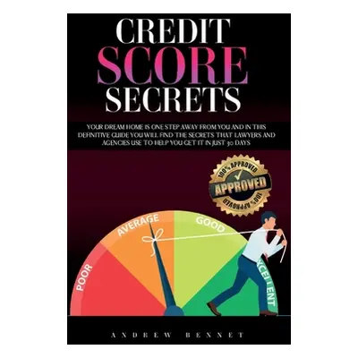 "Credit Score Secrets: Your Dream Home Is One Step Away From You And In This Definitive Guide Yo