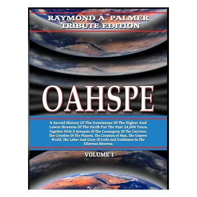 "Oahspe Volume 1: Raymond A. Palmer Tribute Edition (In Two Volumes)" - "" ("Newbrough John Ball