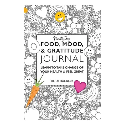 "Food, Mood, & Gratitude Journal: Learn to Take Charge of Your Health & Feel Great" - "" ("Hackl