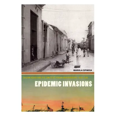 "Epidemic Invasions: Yellow Fever and the Limits of Cuban Independence, 1878-1930" - "" ("Espino