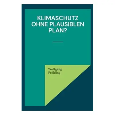 "Klimaschutz ohne plausiblen Plan?" - "" ("Frhling Wolfgang")(Paperback)