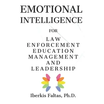 "Emotional Intelligence: for Law Enforcement Education Management and Leadership" - "" ("Faltas 