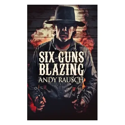 "Six-Guns Blazing" - "" ("Rausch Andy")(Pevná vazba)