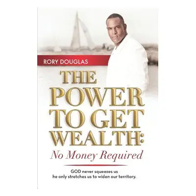 "The Power to Get Wealth: No Money Required" - "" ("Douglas Rory")(Paperback)