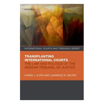 "Transplanting International Courts: The Law and Politics of the Andean Tribunal of Justice" - "